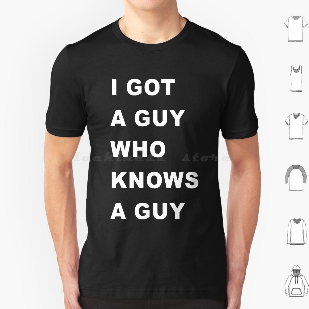 Home Improvement Man - I-Got-A-Guy-Who-Needs-A-Guy T Shirt Men Women Kids